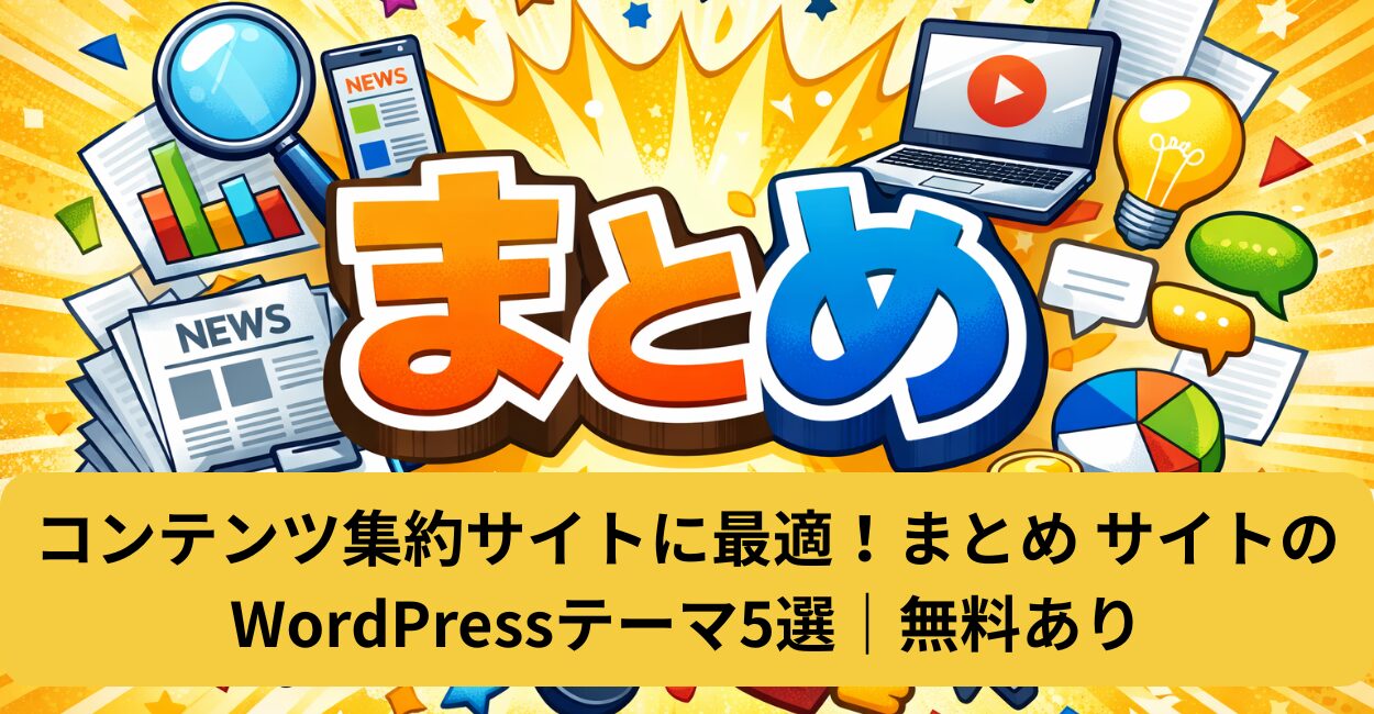 コンテンツ集約サイトに最適！まとめ サイトのWordPressテーマ5選｜無料あり